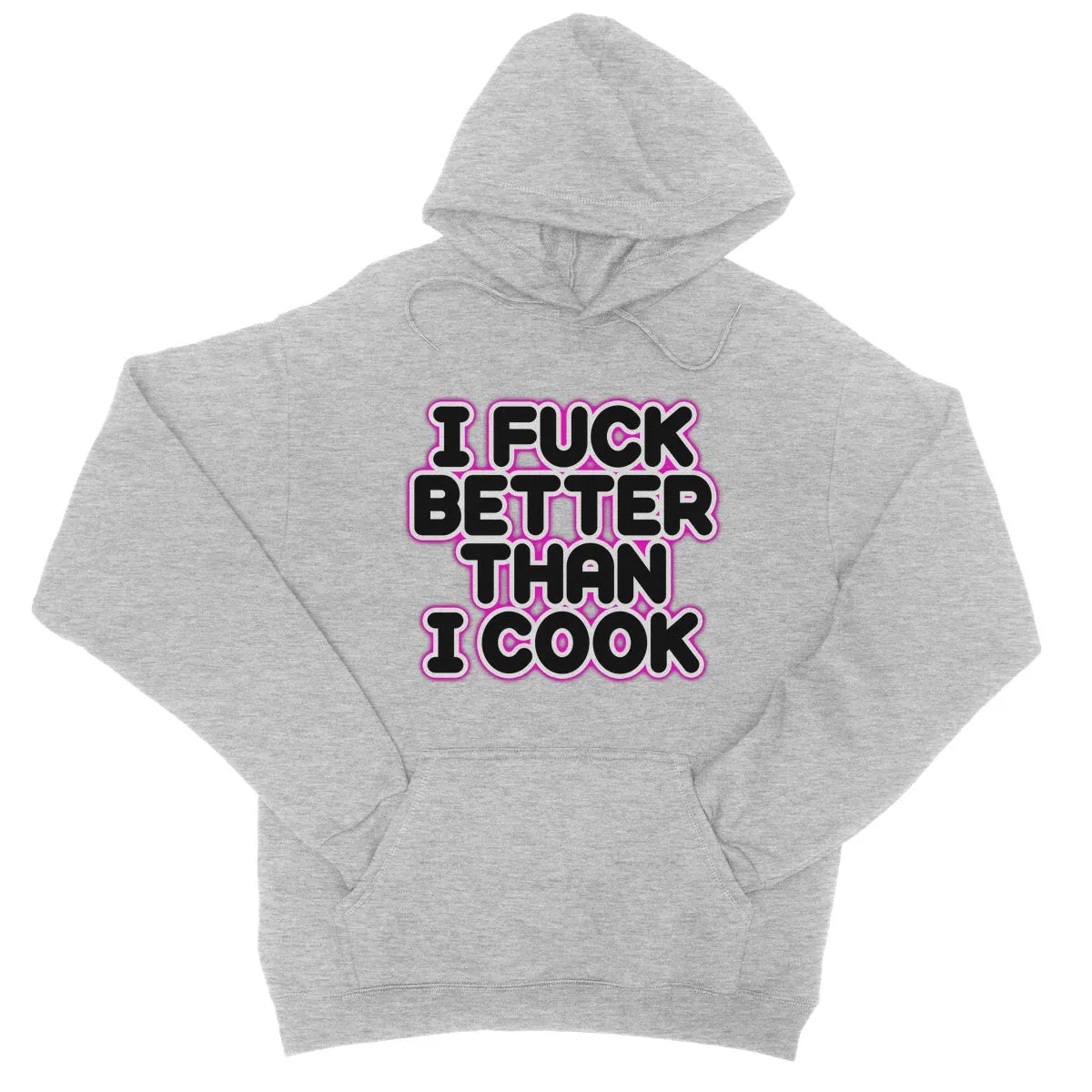 I FUCK BETTER THEN I COOK  College Hoodie